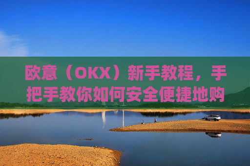 欧意（OKX）新手教程，手把手教你如何安全便捷地购买比特币_欧元怎么买比特币