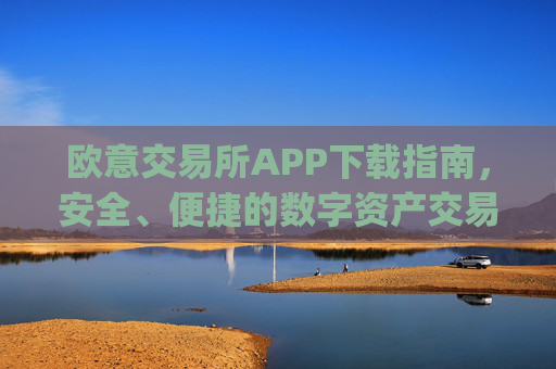 欧意交易所APP下载指南，安全、便捷的数字资产交易入口_