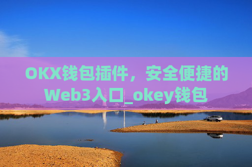 OKX钱包插件，安全便捷的Web3入口_okey钱包