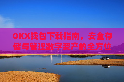 OKX钱包下载指南，安全存储与管理数字资产的全方位教程_okex钱包官方网站