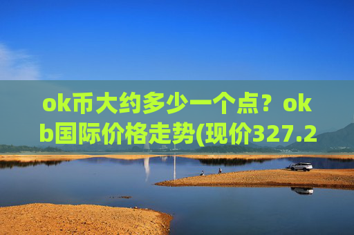ok币大约多少一个点？okb国际价格走势(现价327.243元)