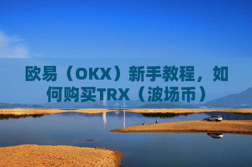 欧易（OKX）新手教程，如何购买TRX（波场币）