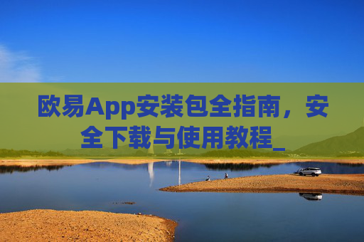 欧易App安装包全指南，安全下载与使用教程_