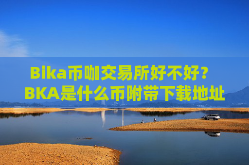 Bika币咖交易所好不好？ BKA是什么币附带下载地址