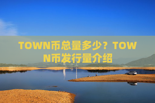 TOWN币总量多少？TOWN币发行量介绍