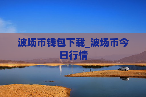 波场币钱包下载_波场币今日行情