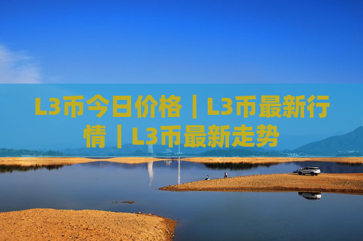 L3币今日价格｜L3币最新行情｜L3币最新走势