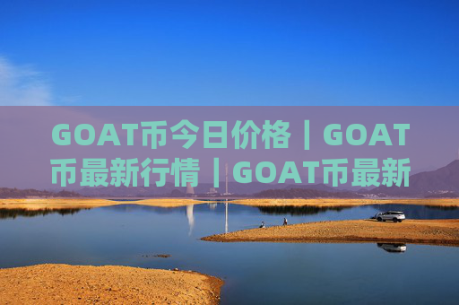 GOAT币今日价格｜GOAT币最新行情｜GOAT币最新走势