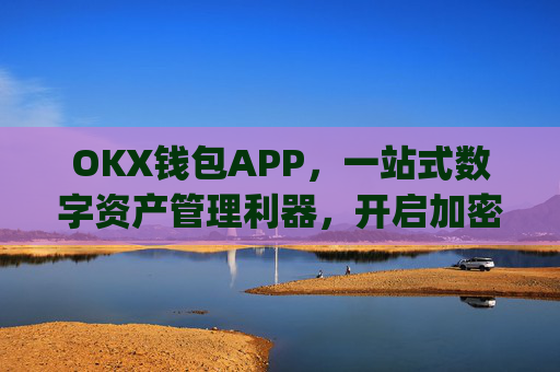 OKX钱包APP，一站式数字资产管理利器，开启加密世界新篇章_