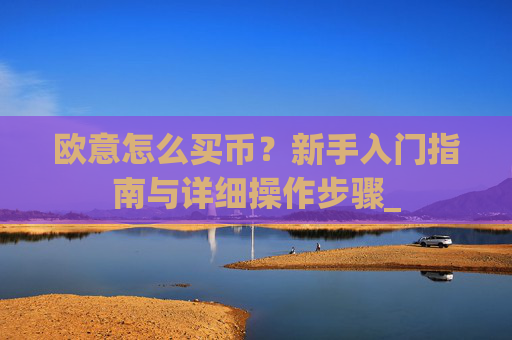 欧意怎么买币？新手入门指南与详细操作步骤_