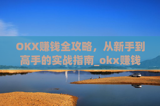 OKX赚钱全攻略，从新手到高手的实战指南_okx赚钱图片