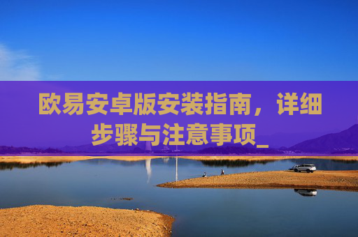 欧易安卓版安装指南，详细步骤与注意事项_