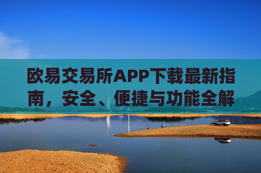 欧易交易所APP下载最新指南，安全、便捷与功能全解析_