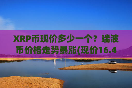 XRP币现价多少一个？瑞波币价格走势暴涨(现价16.4919元)