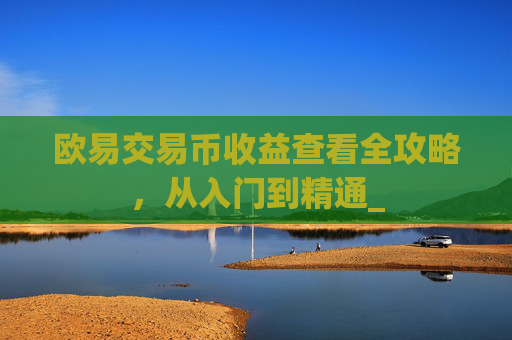 欧易交易币收益查看全攻略，从入门到精通_