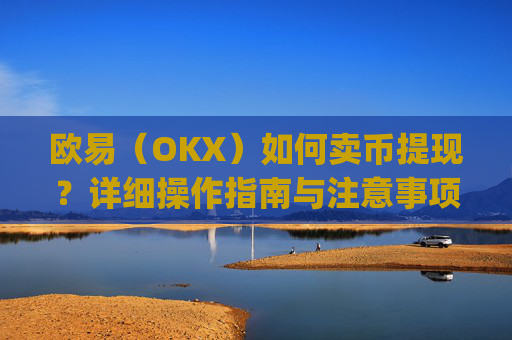 欧易（OKX）如何卖币提现？详细操作指南与注意事项_