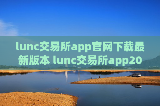 lunc交易所app官网下载最新版本 lunc交易所app2025最新版下载