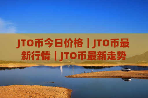 JTO币今日价格｜JTO币最新行情｜JTO币最新走势