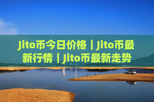 Jito币今日价格｜Jito币最新行情｜Jito币最新走势