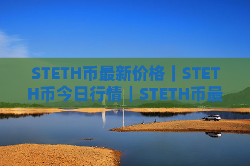 STETH币最新价格｜STETH币今日行情｜STETH币最新消息