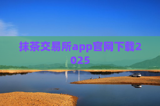 抹茶交易所app官网下载2025