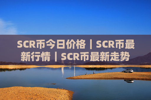 SCR币今日价格｜SCR币最新行情｜SCR币最新走势