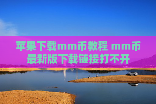 苹果下载mm币教程 mm币最新版下载链接打不开