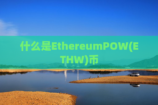 什么是EthereumPOW(ETHW)币