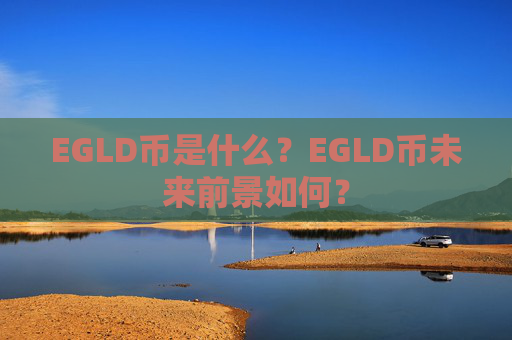 EGLD币是什么？EGLD币未来前景如何？