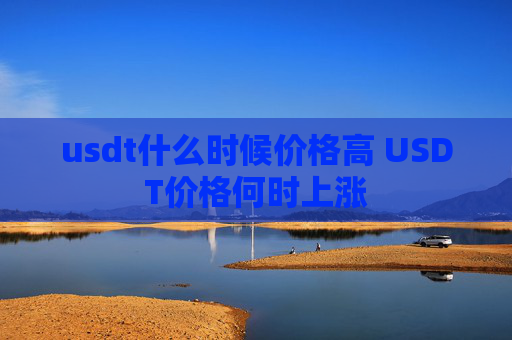 usdt什么时候价格高 USDT价格何时上涨