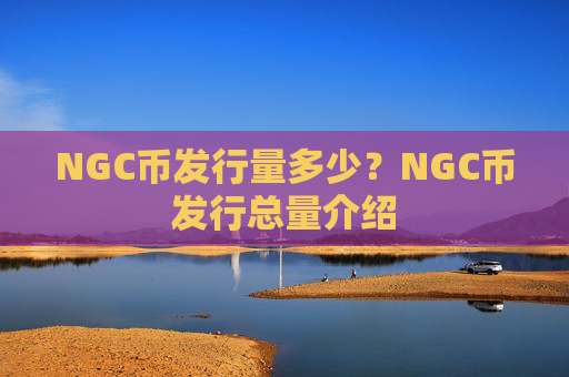 NGC币发行量多少？NGC币发行总量介绍