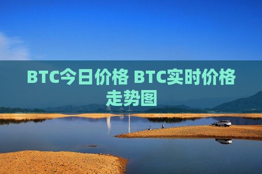BTC今日价格 BTC实时价格走势图
