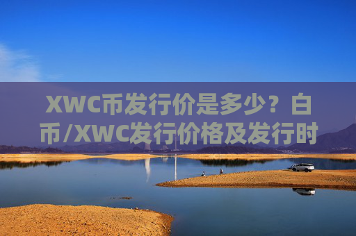XWC币发行价是多少？白币/XWC发行价格及发行时间介绍