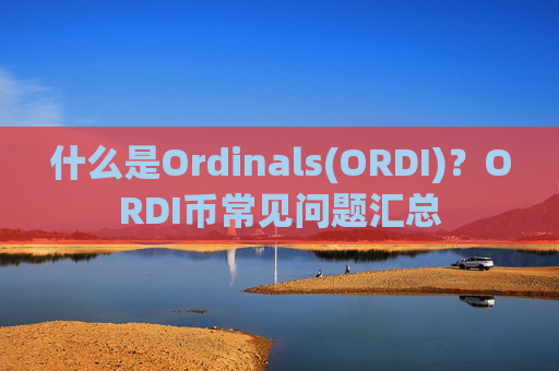 什么是Ordinals(ORDI)？ORDI币常见问题汇总