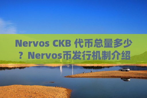 Nervos CKB 代币总量多少？Nervos币发行机制介绍