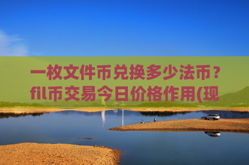 一枚文件币兑换多少法币？fil币交易今日价格作用(现价36.8148元)