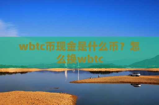 wbtc币现金是什么币？怎么换wbtc