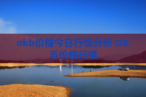 okb价格今日行情分析 OK币价格行情
