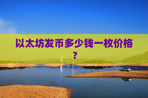 以太坊发币多少钱一枚价格？