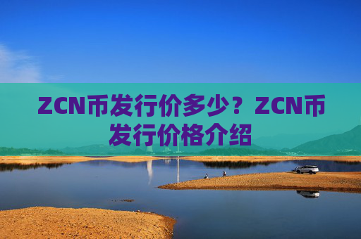ZCN币发行价多少？ZCN币发行价格介绍