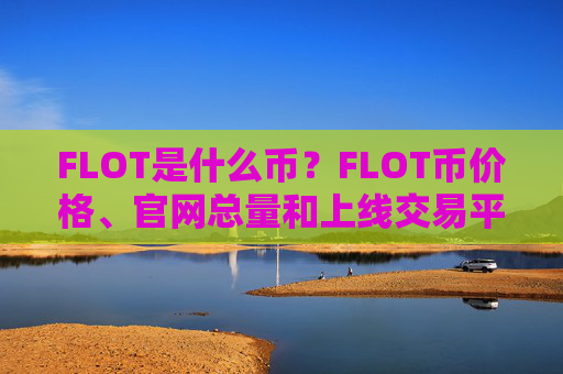 FLOT是什么币？FLOT币价格、官网总量和上线交易平台介绍