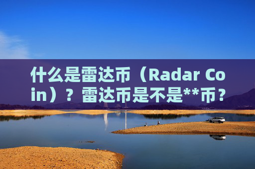 什么是雷达币（Radar Coin）？雷达币是不是**币？