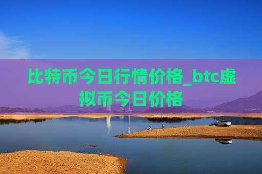 比特币今日行情价格_btc虚拟币今日价格