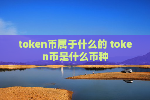 token币属于什么的 token币是什么币种