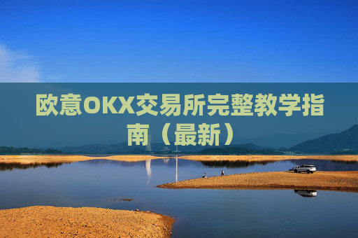 欧意OKX交易所完整教学指南（最新）