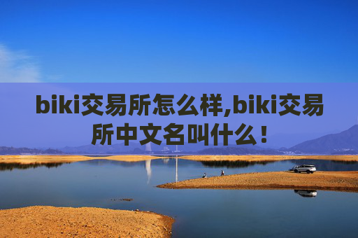biki交易所怎么样,biki交易所中文名叫什么！