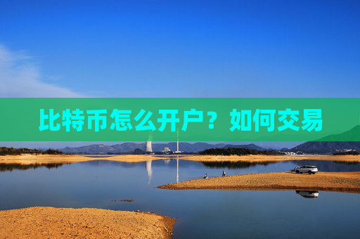 比特币怎么开户？如何交易