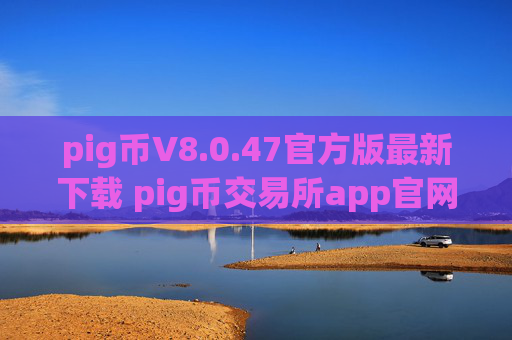 pig币V8.0.47官方版最新下载 pig币交易所app官网下载