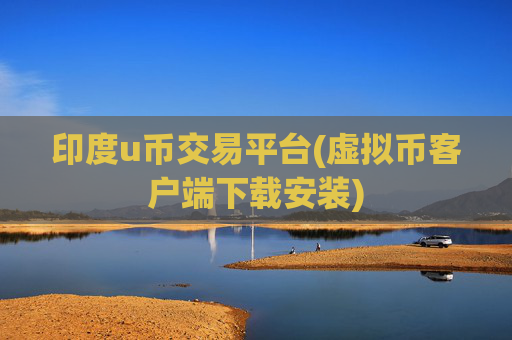 印度u币交易平台(虚拟币客户端下载安装)
