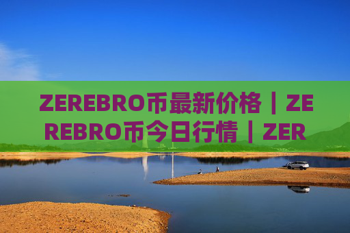ZEREBRO币最新价格|ZEREBRO币今日行情|ZEREBRO币最新消息
